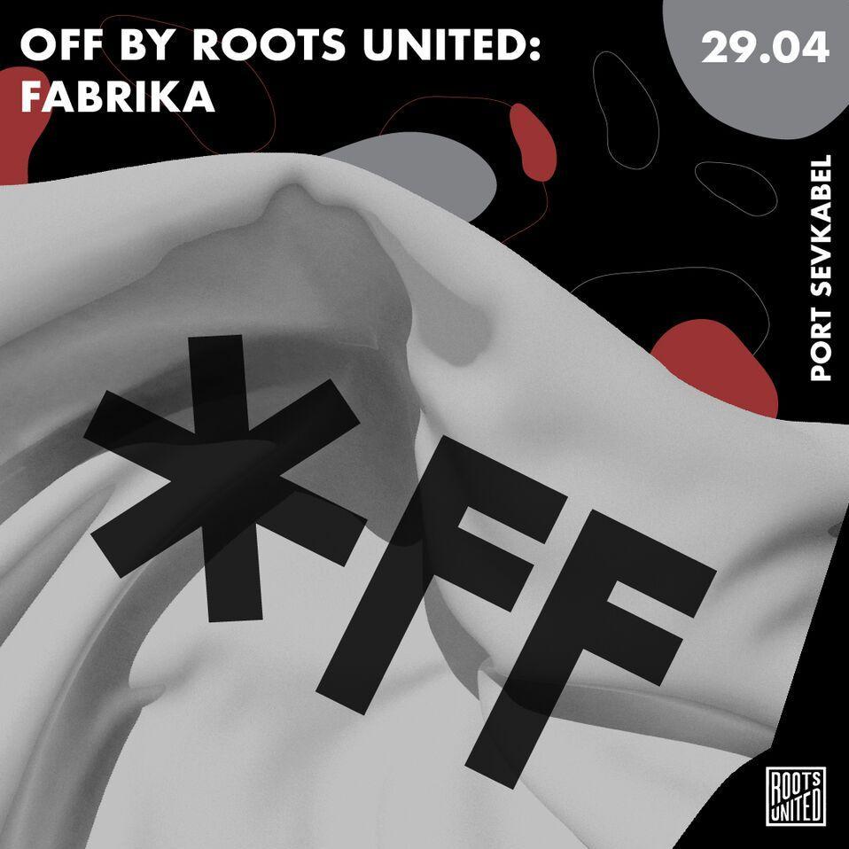 OFF BY ROOTS UNITED: FABRIKA